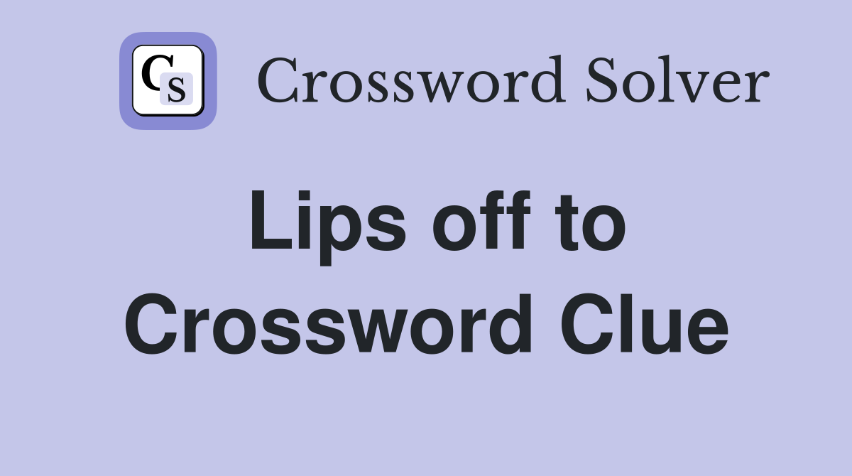 Lips off to Crossword Clue