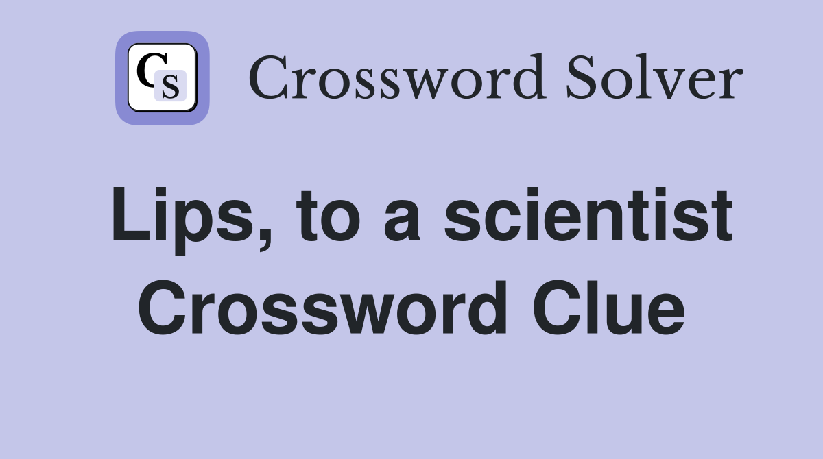 Lips, to a scientist Crossword Clue