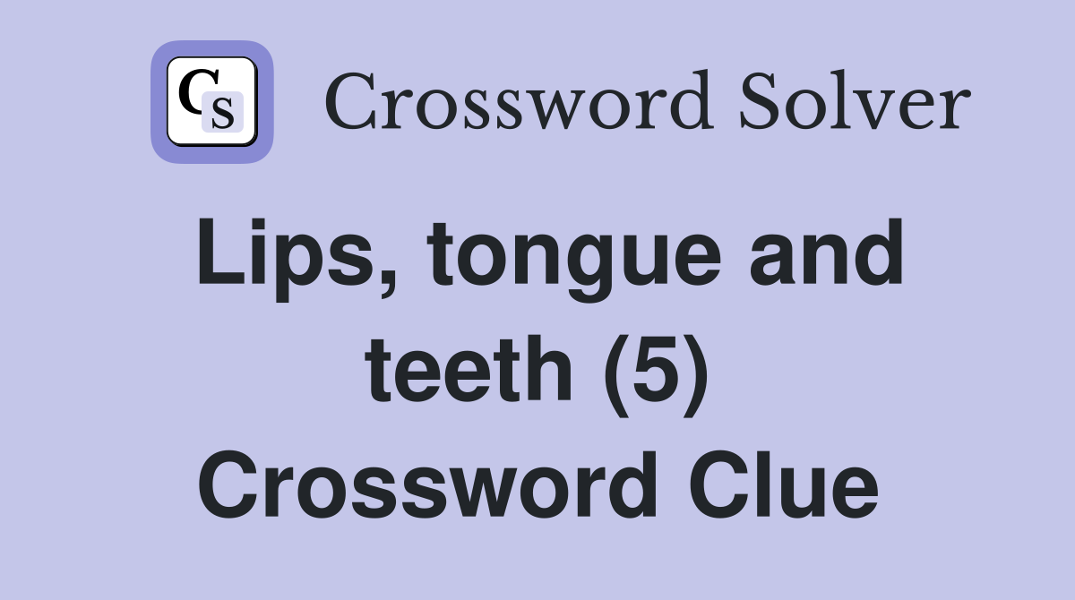 Lips, tongue and teeth (5) Crossword Clue