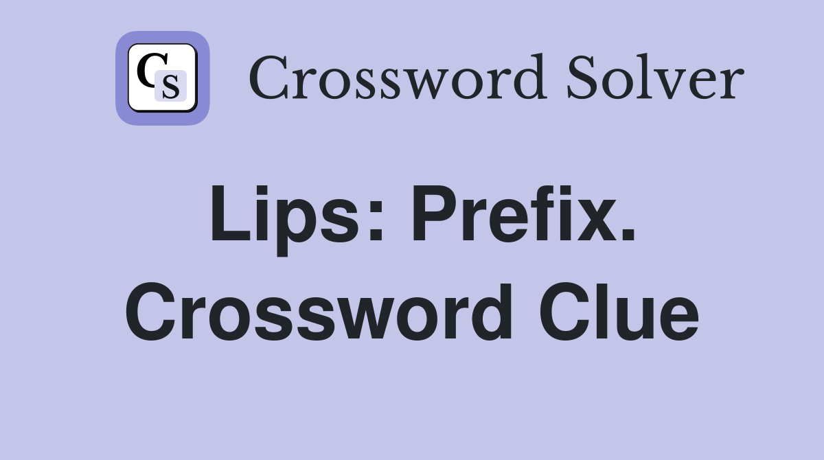 Lips: Prefix. Crossword Clue