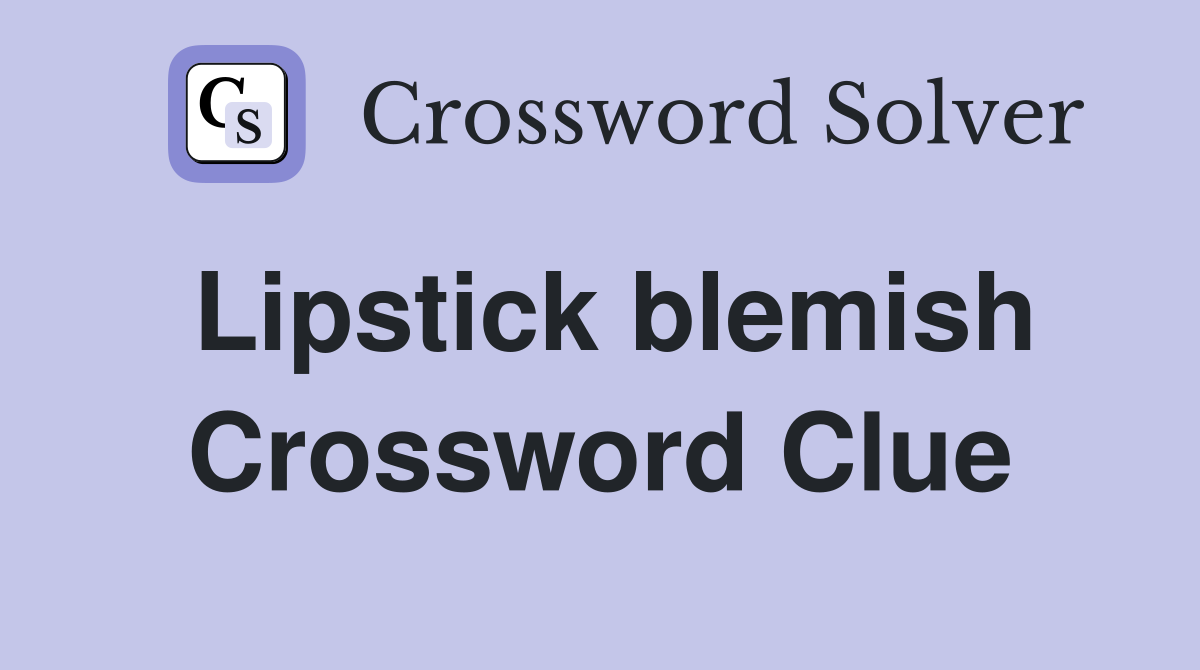 Lipstick blemish Crossword Clue