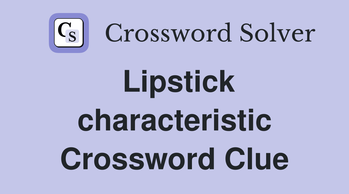 Lipstick characteristic Crossword Clue