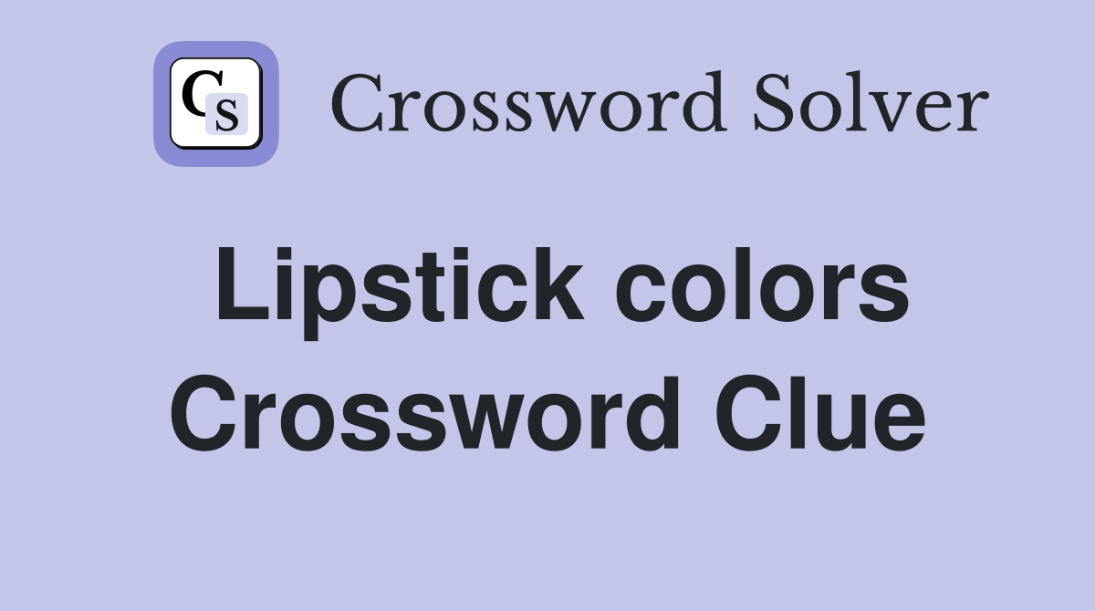 Lipstick colors Crossword Clue