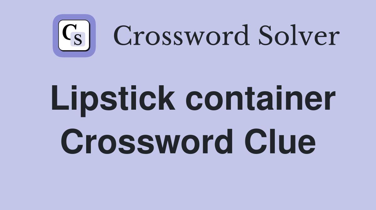 Lipstick container Crossword Clue
