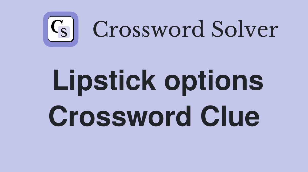 Lipstick options Crossword Clue