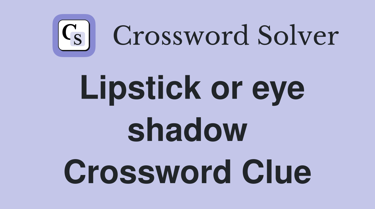 Lipstick or eye shadow Crossword Clue