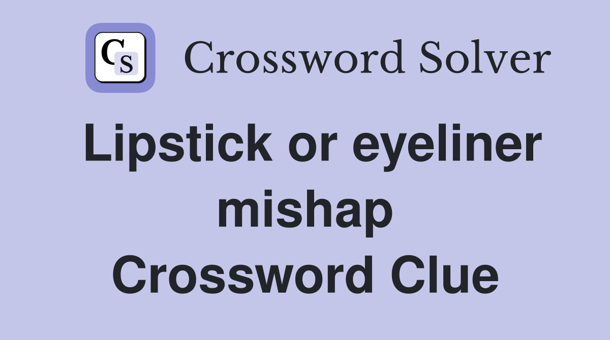Lipstick or eyeliner mishap Crossword Clue