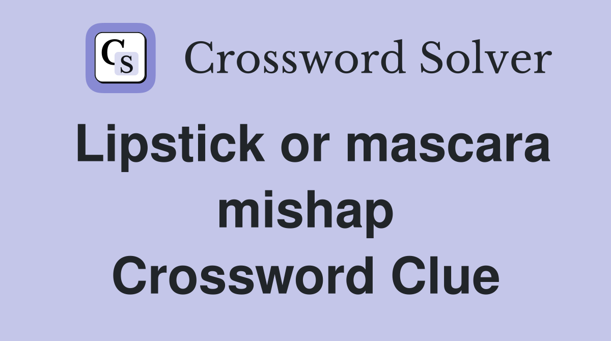 Lipstick or mascara mishap Crossword Clue