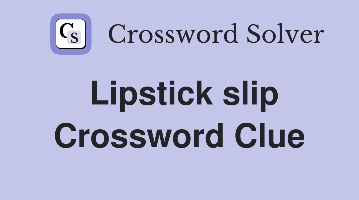 Lipstick slip Crossword Clue