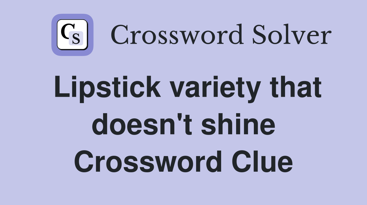 Lipstick variety that doesn't shine Crossword Clue