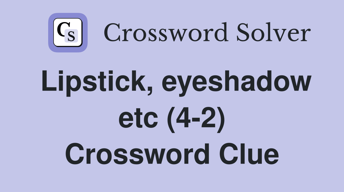 Lipstick, eyeshadow etc (4-2) Crossword Clue