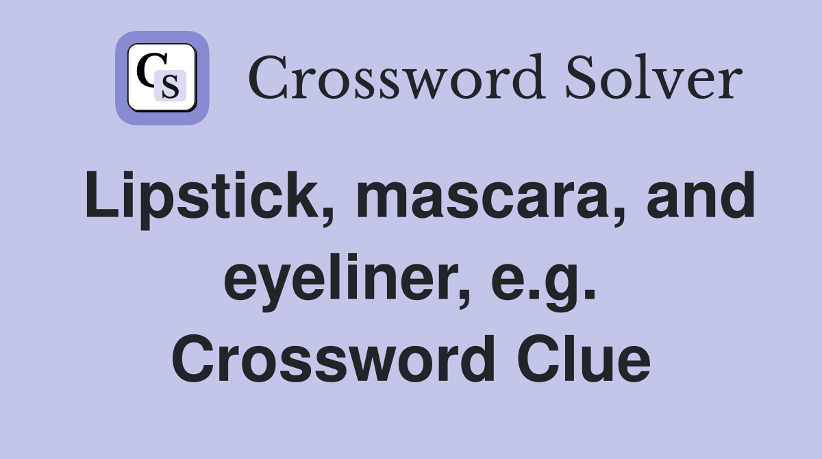 Lipstick, mascara, and eyeliner, e.g. Crossword Clue