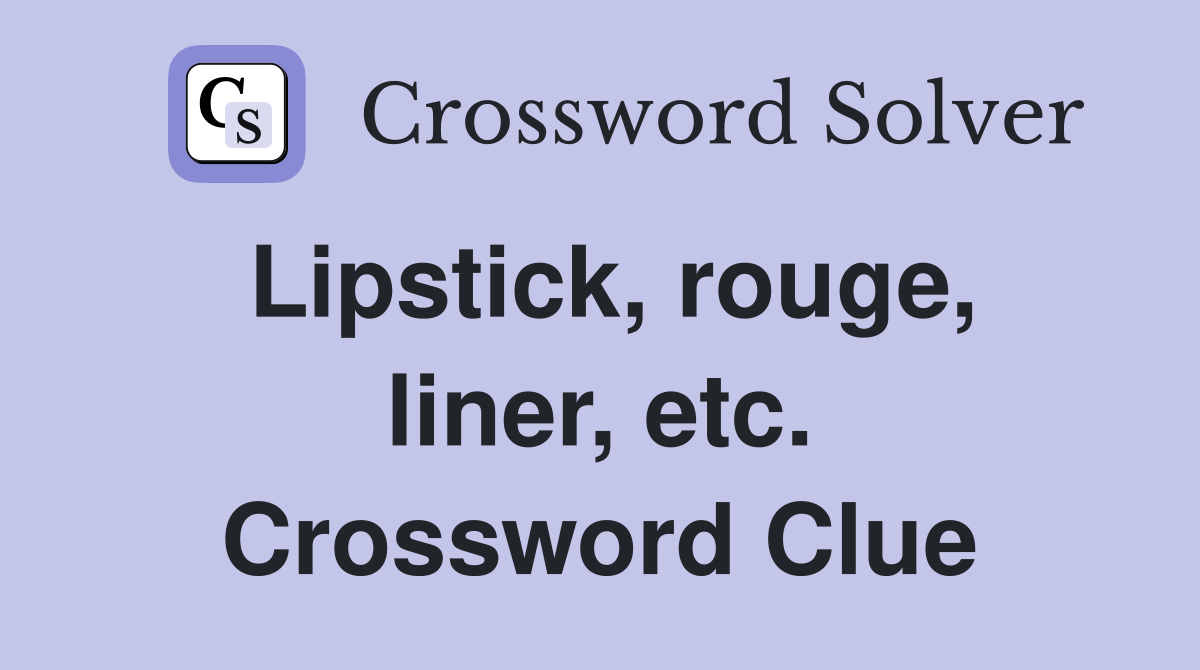 Lipstick, rouge, liner, etc. Crossword Clue