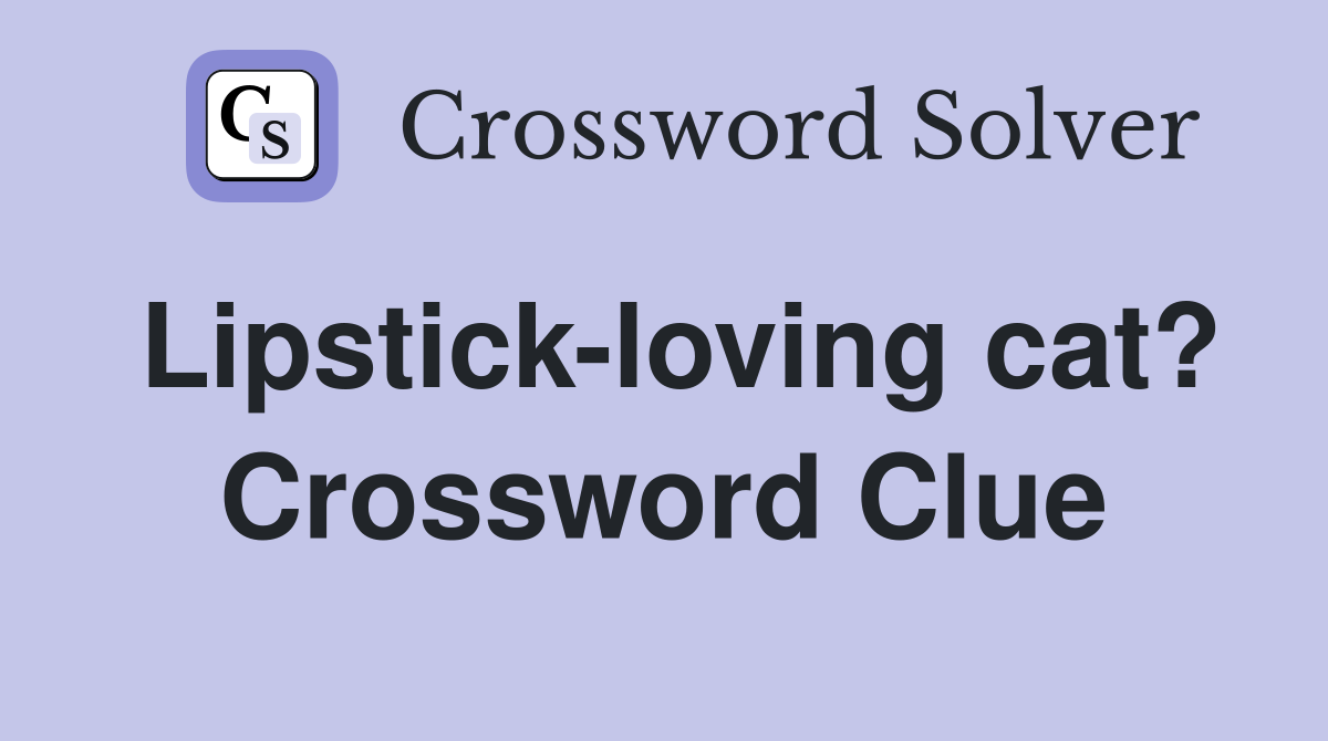 Lipstick-loving cat? Crossword Clue