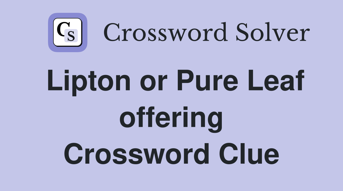 Lipton or Pure Leaf offering Crossword Clue