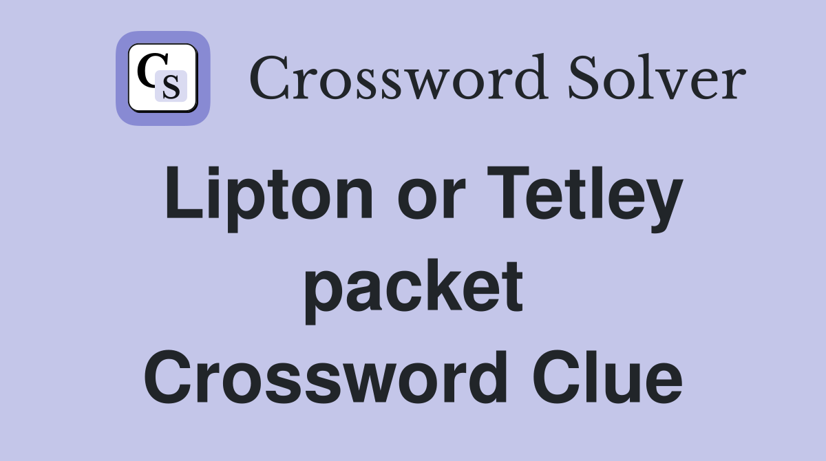 Lipton or Tetley packet Crossword Clue