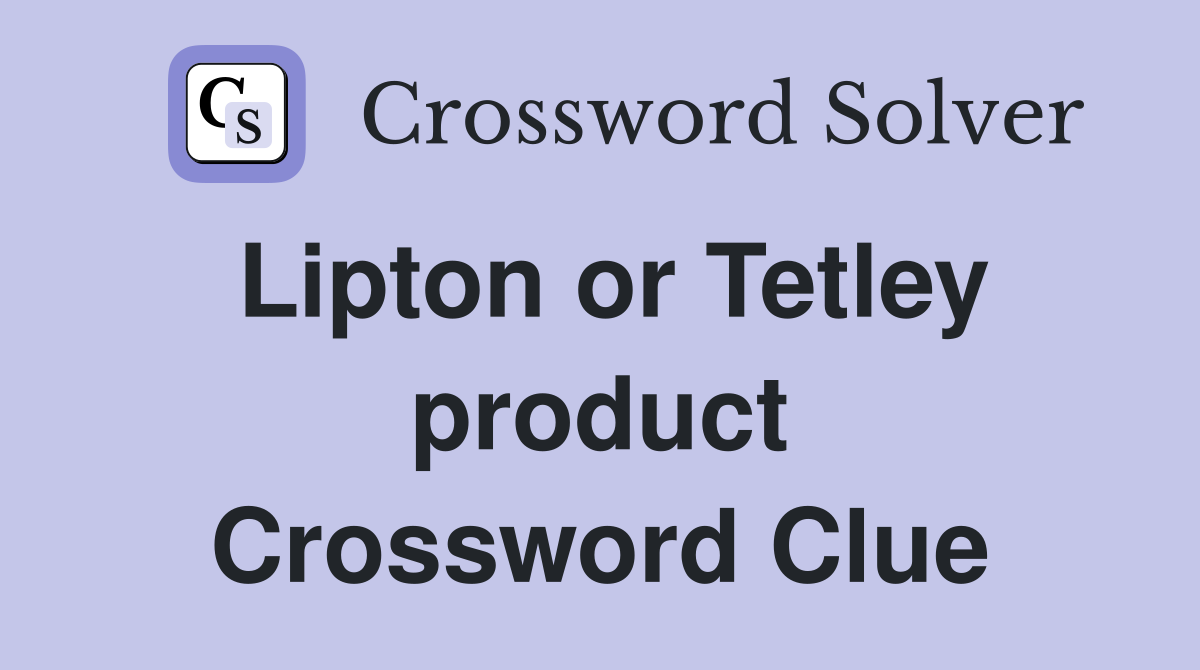 Lipton or Tetley product Crossword Clue