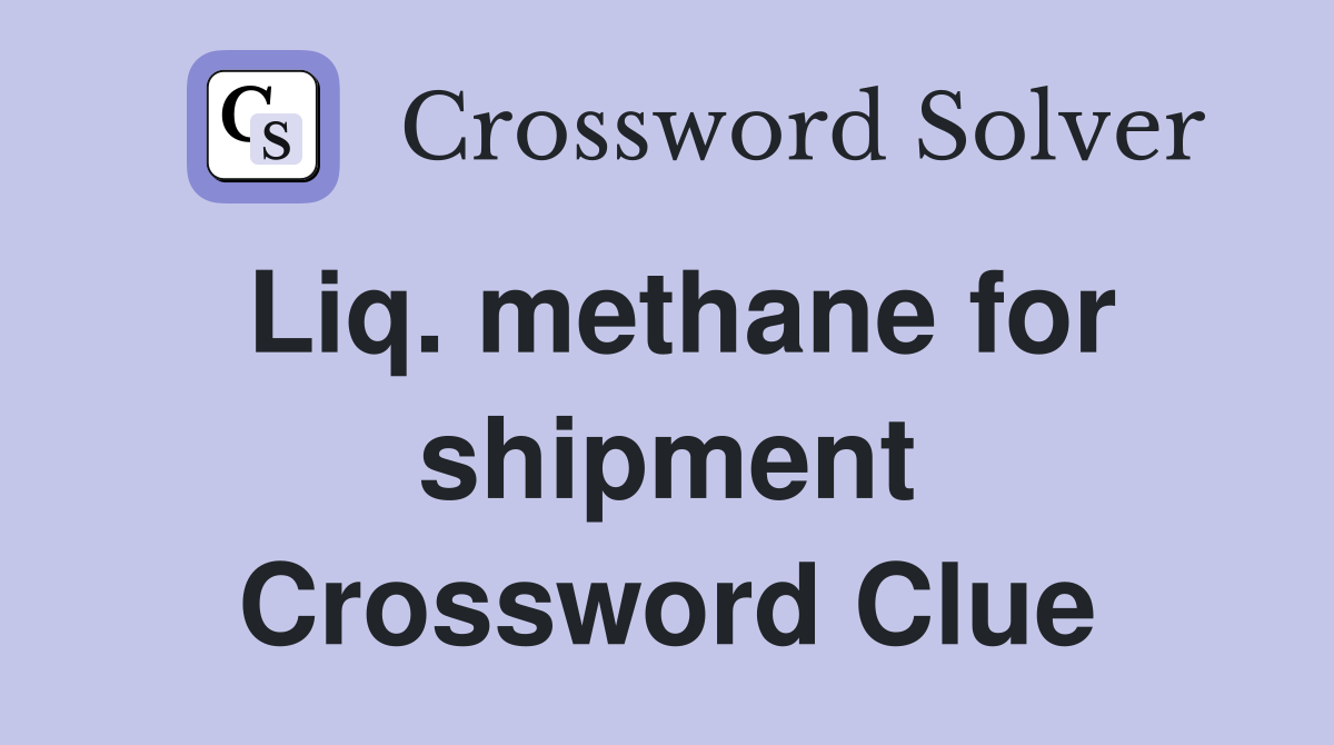 Liq. methane for shipment Crossword Clue