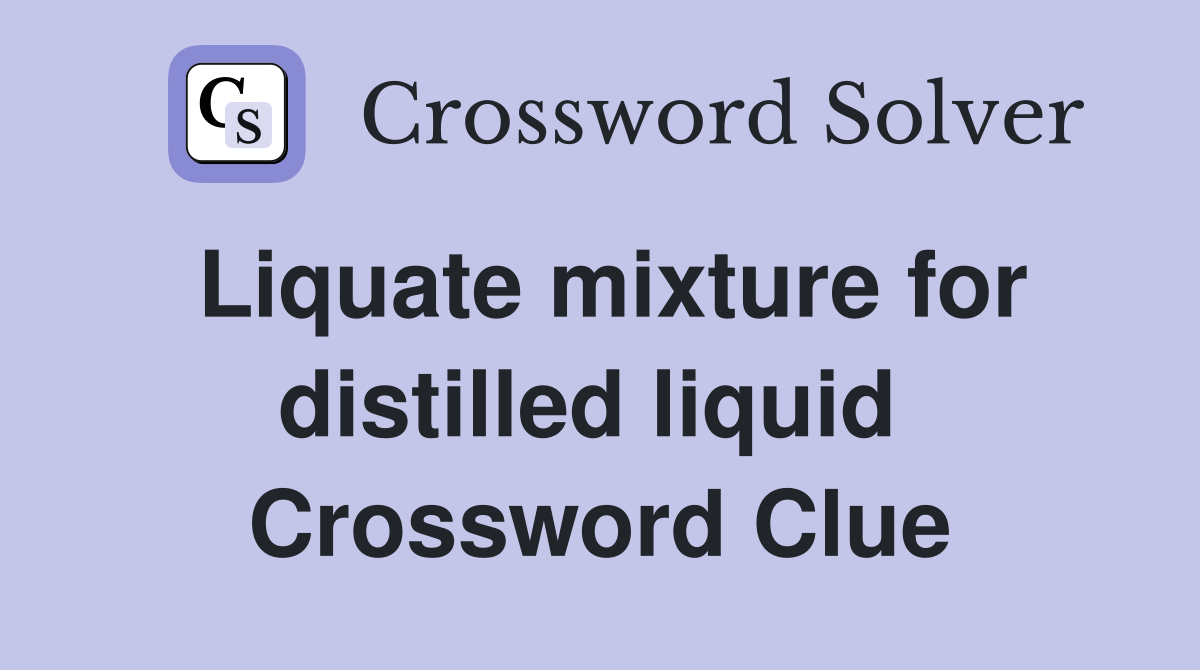 Liquate mixture for distilled liquid  Crossword Clue