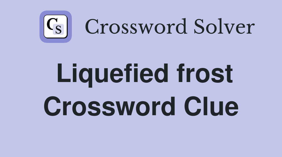 Liquefied frost Crossword Clue