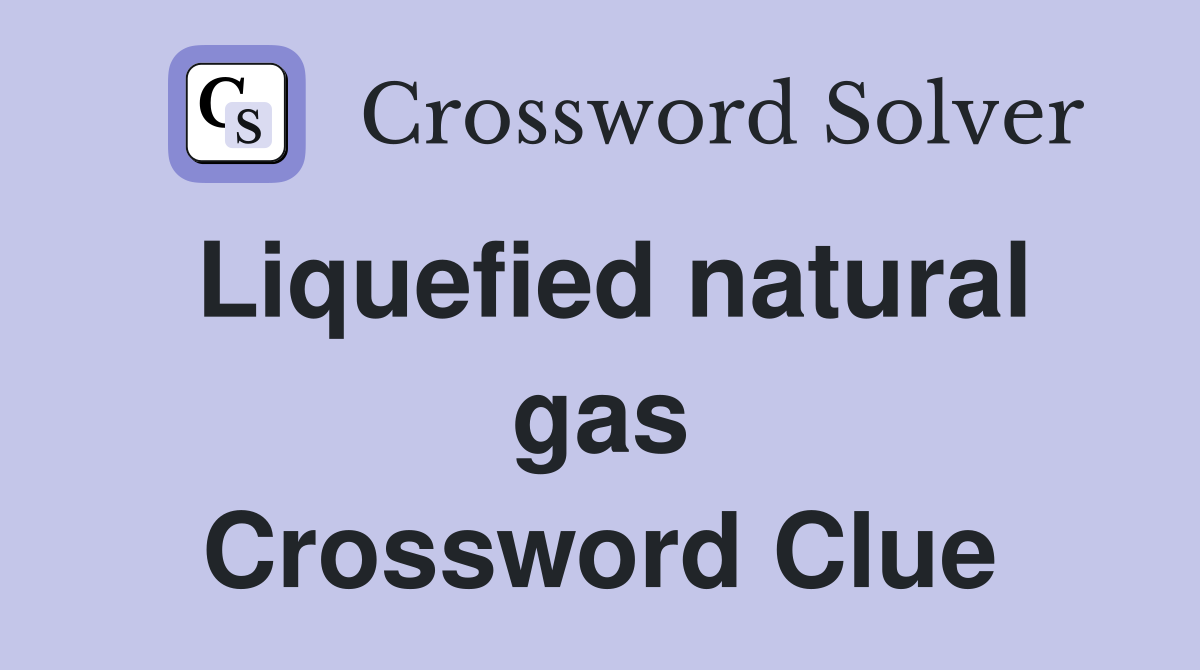 Liquefied natural gas Crossword Clue
