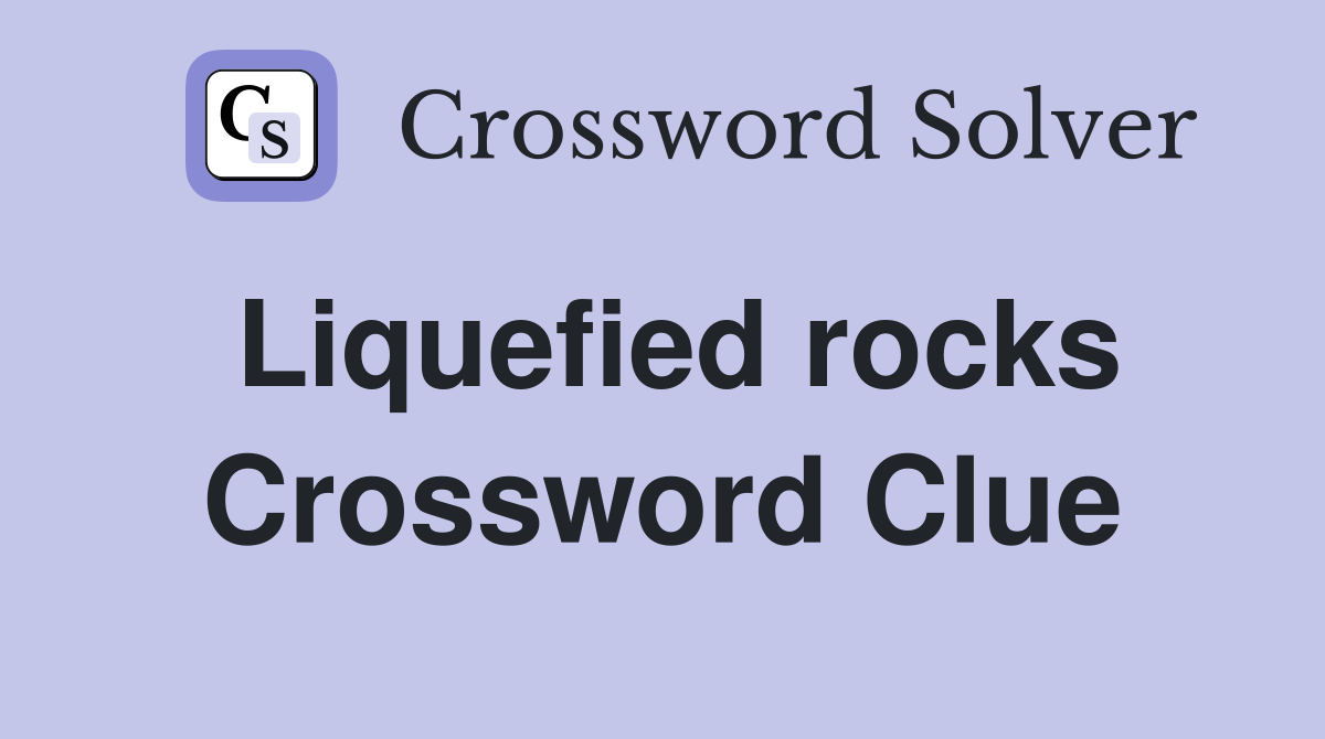 Liquefied rocks Crossword Clue