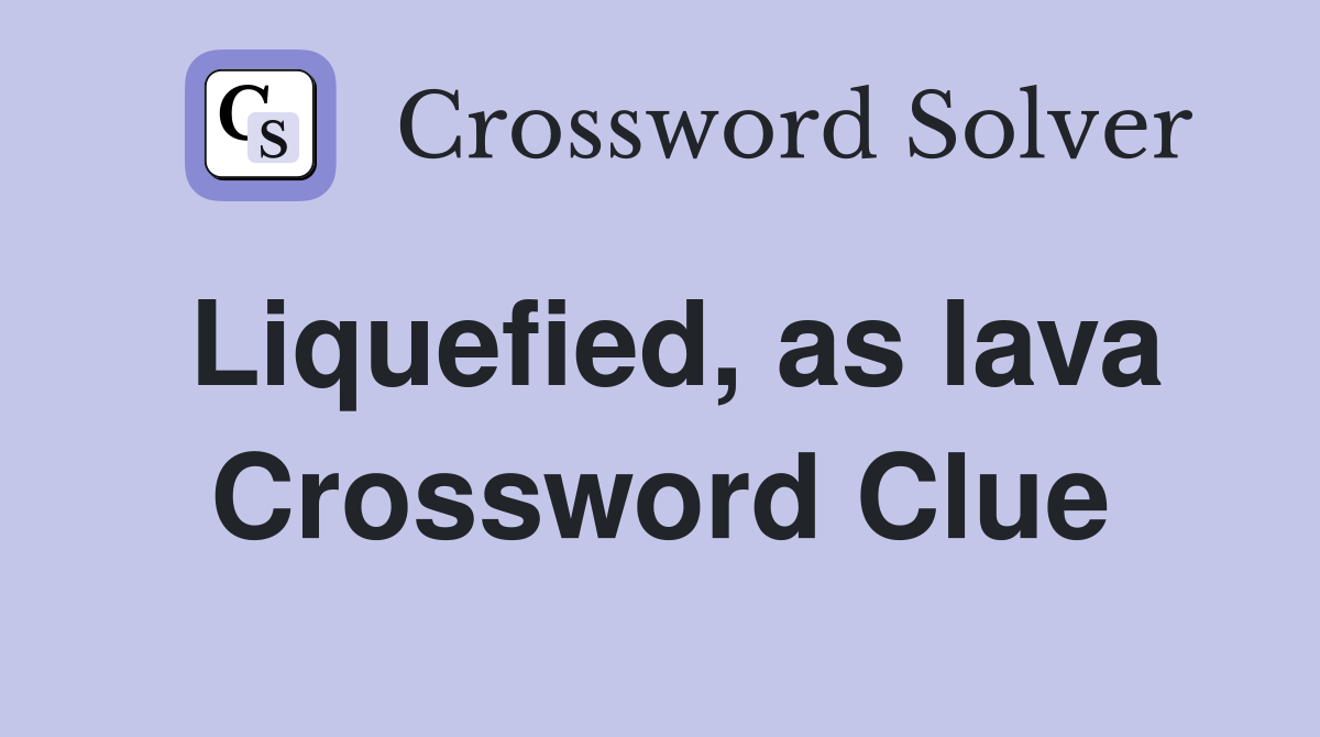 Liquefied, as lava Crossword Clue