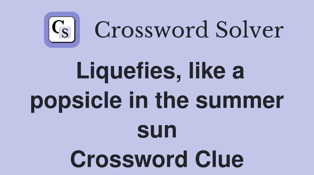 Liquefies, like a popsicle in the summer sun Crossword Clue