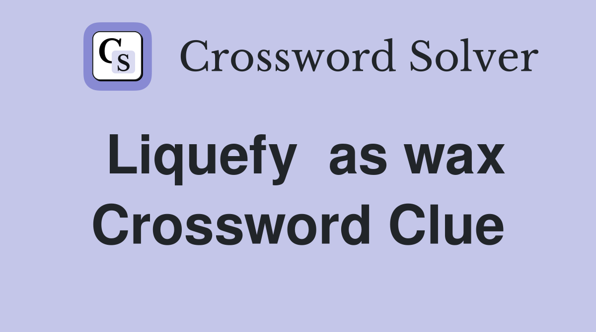 Liquefy  as wax Crossword Clue