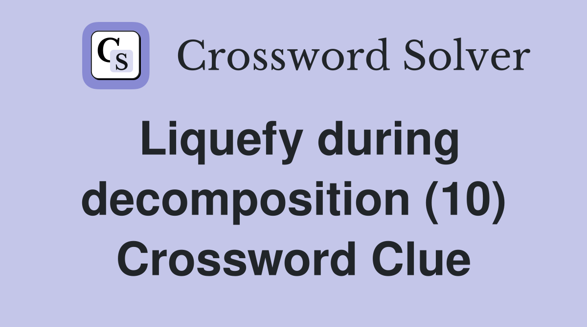 Liquefy during decomposition (10) Crossword Clue