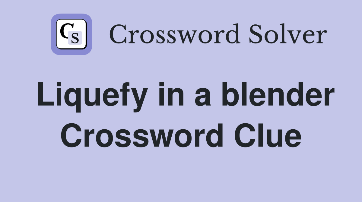 Liquefy in a blender Crossword Clue