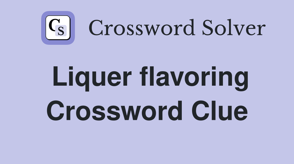 Liquer flavoring Crossword Clue