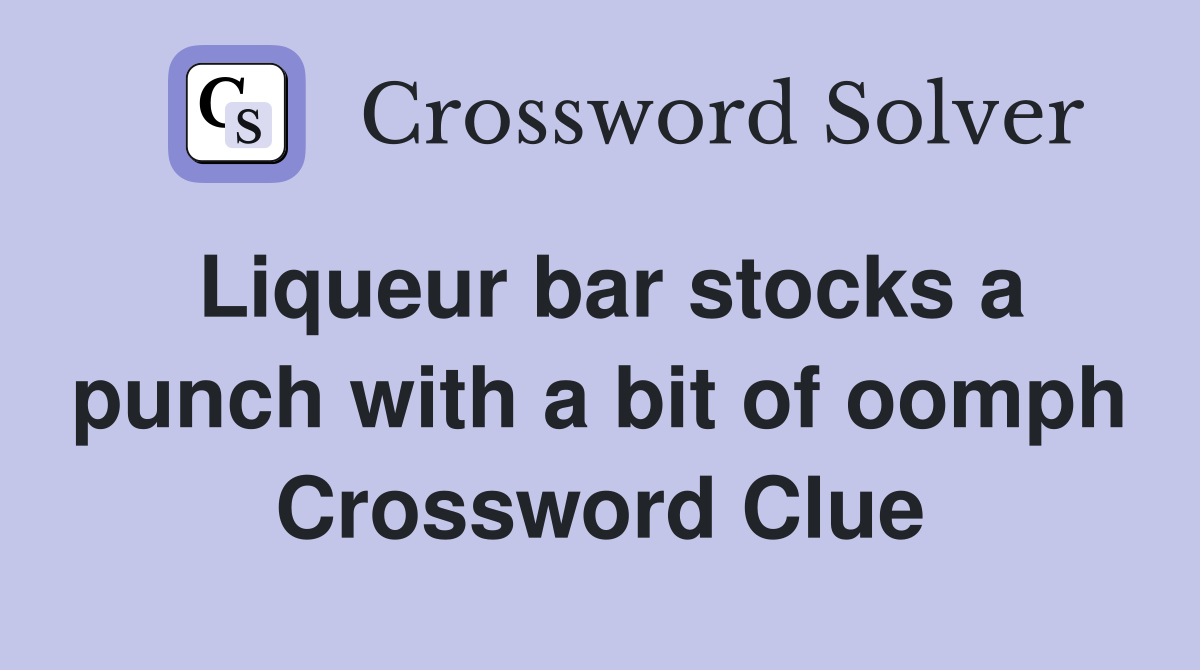 Liqueur bar stocks a punch with a bit of oomph Crossword Clue