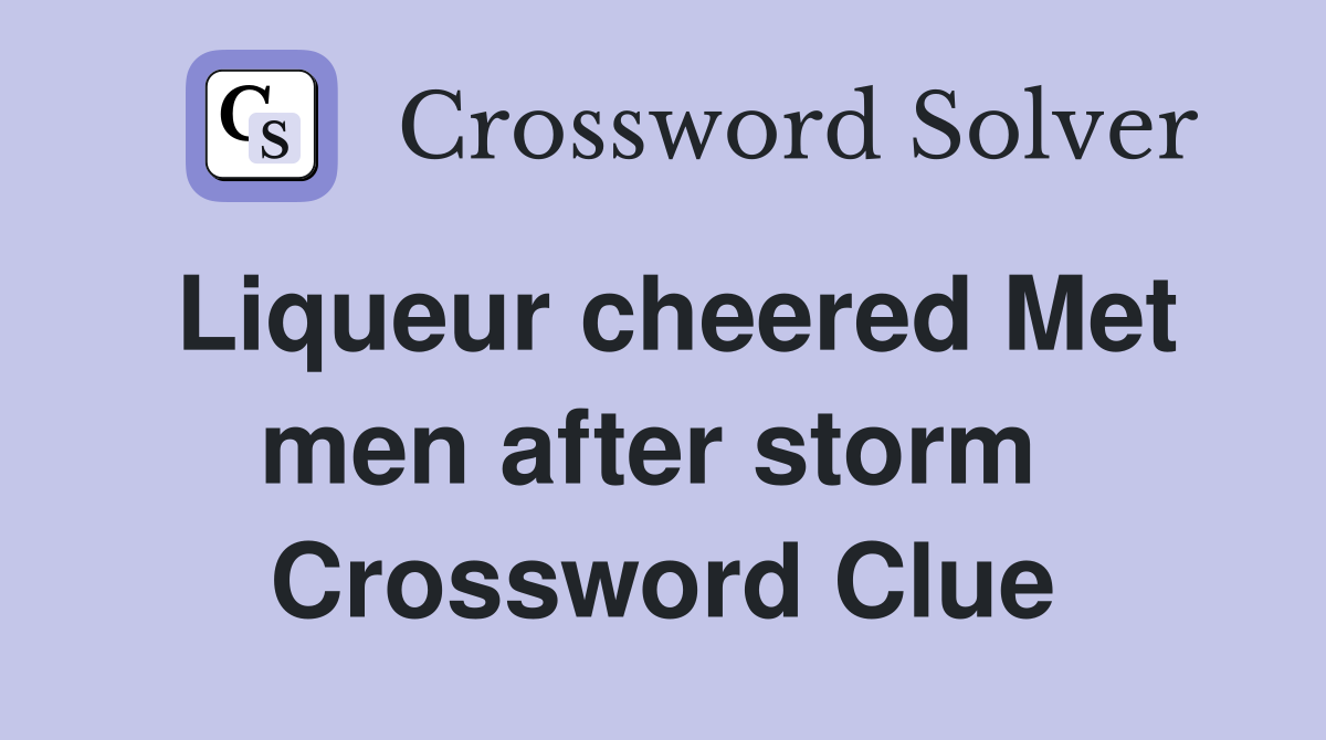 Liqueur cheered Met men after storm  Crossword Clue