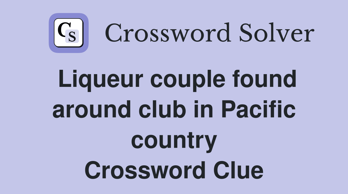 Liqueur couple found around club in Pacific country Crossword Clue