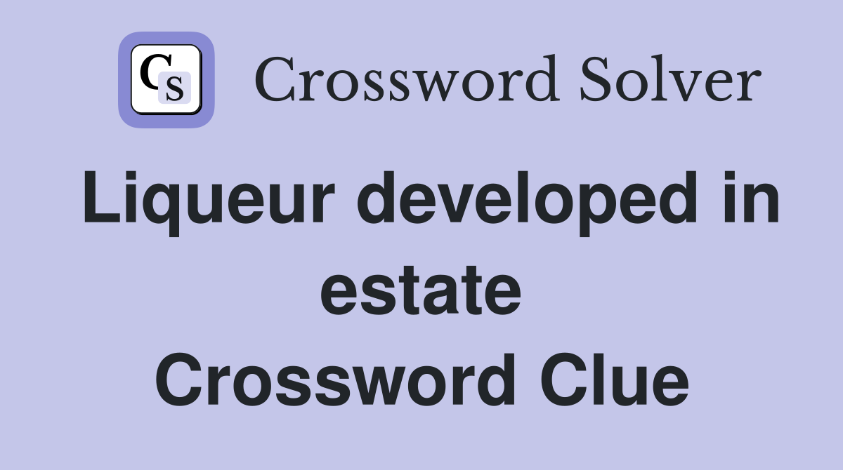 Liqueur developed in estate Crossword Clue