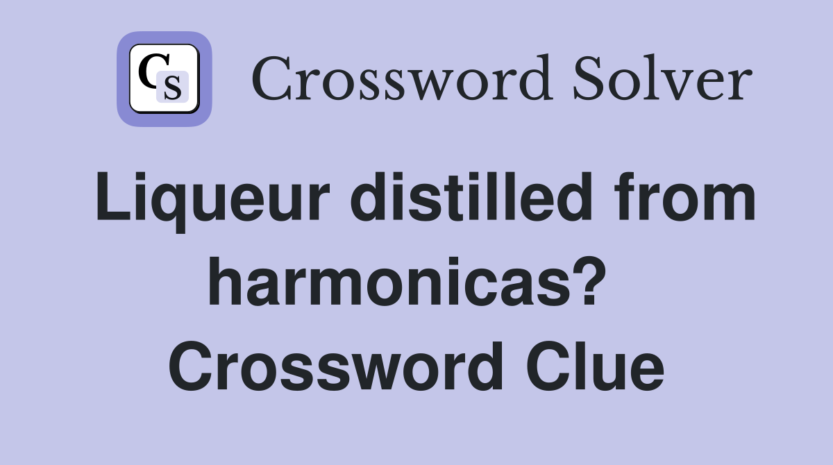Liqueur distilled from harmonicas?  Crossword Clue
