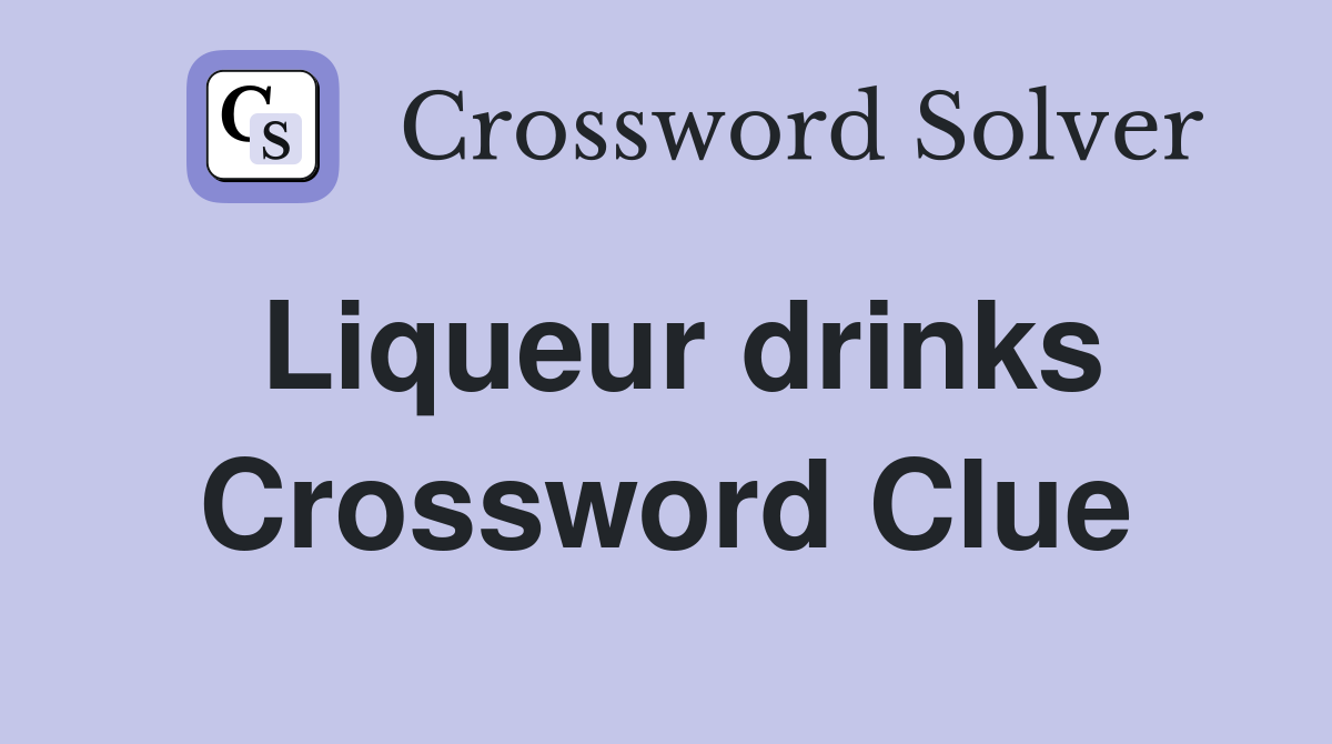 Liqueur drinks Crossword Clue