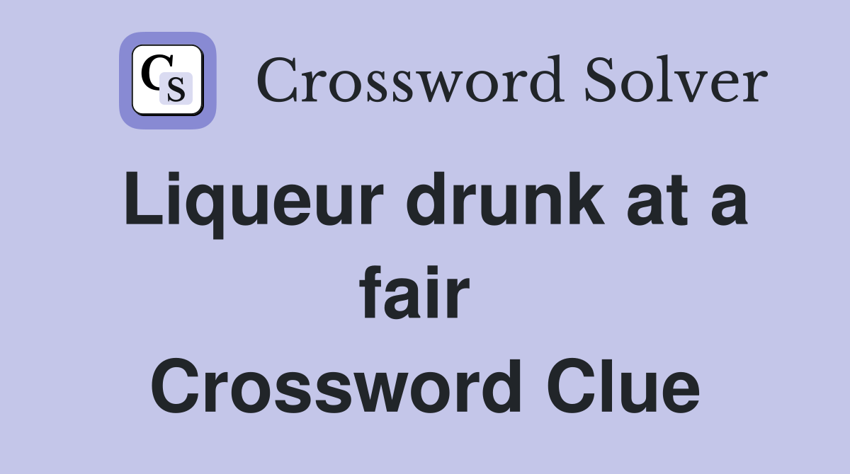 Liqueur drunk at a fair  Crossword Clue