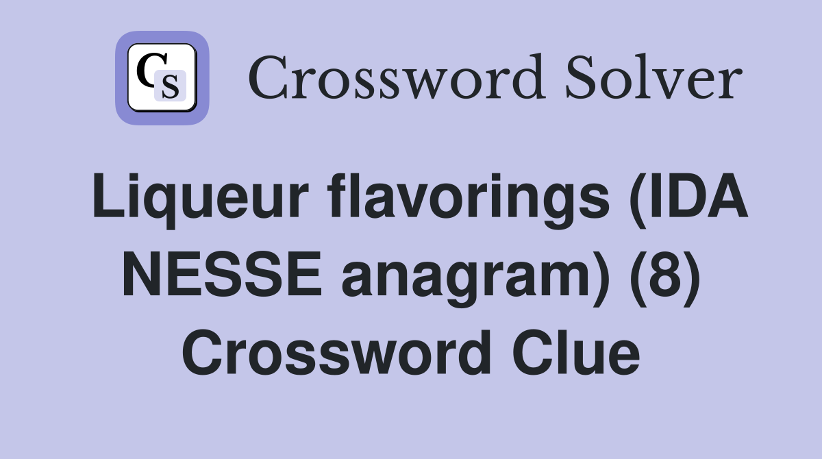 Liqueur flavorings (IDA NESSE anagram) (8) Crossword Clue