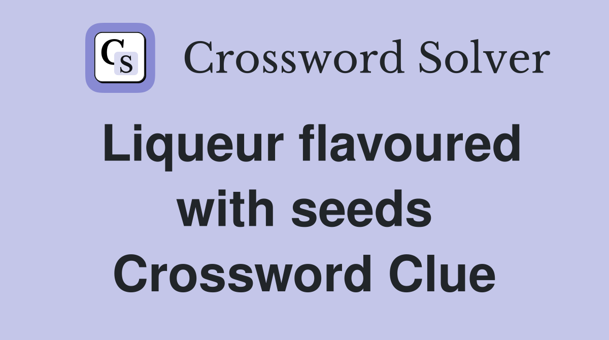 Liqueur flavoured with seeds Crossword Clue