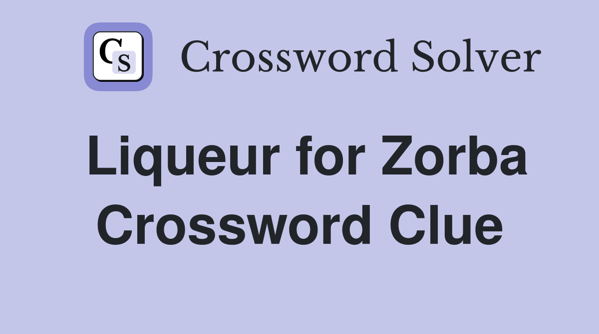 Liqueur for Zorba Crossword Clue