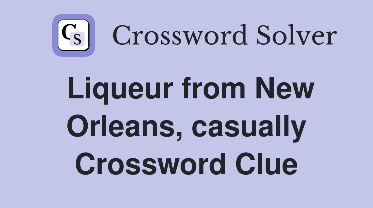 Liqueur from New Orleans, casually Crossword Clue