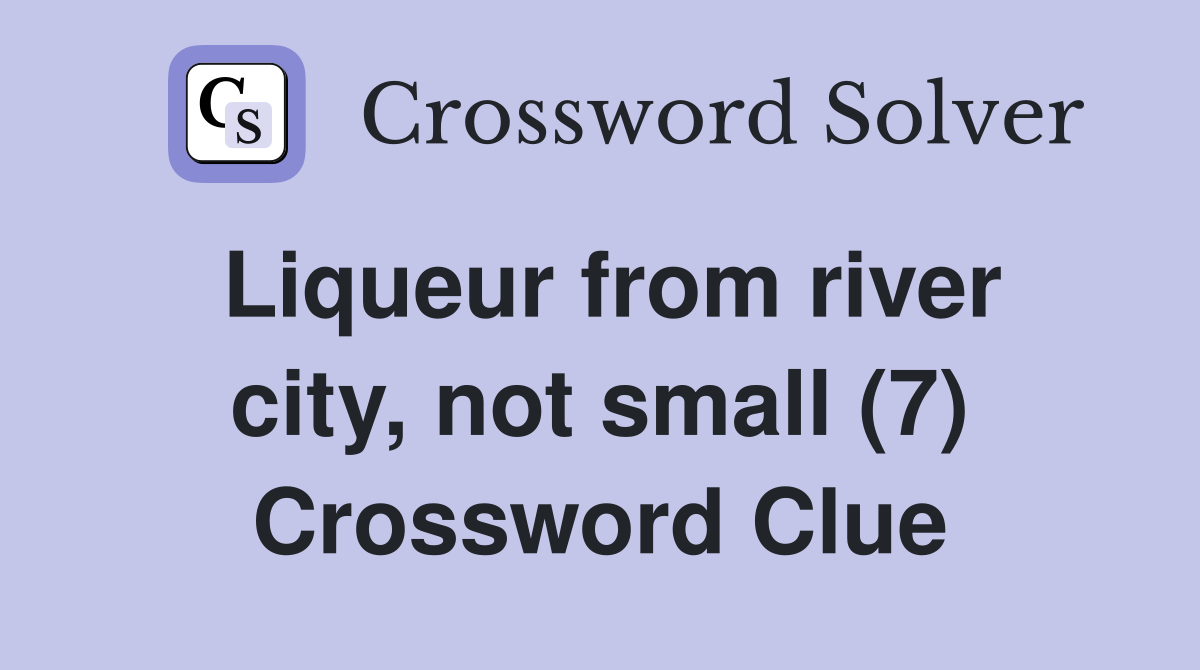 Liqueur from river city, not small (7) Crossword Clue