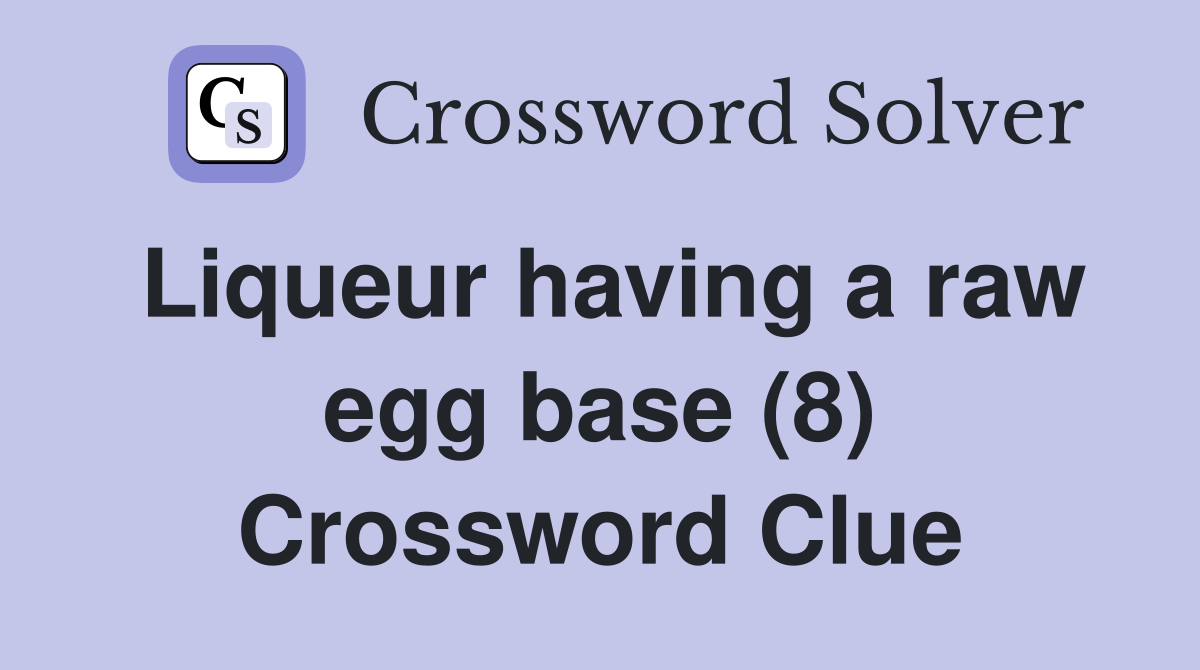 Liqueur having a raw egg base (8) Crossword Clue