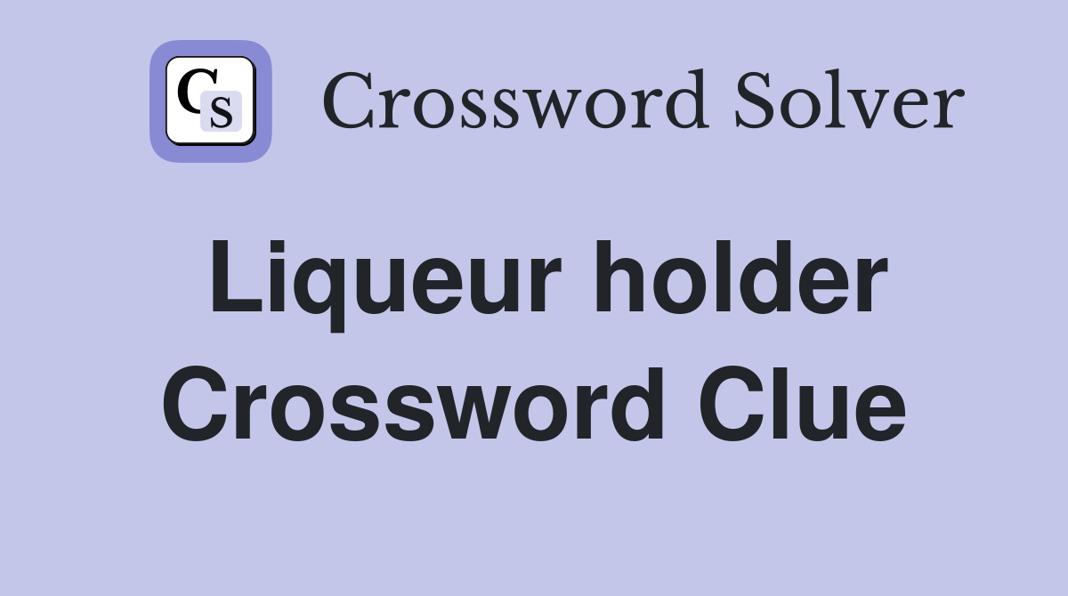 Liqueur holder Crossword Clue