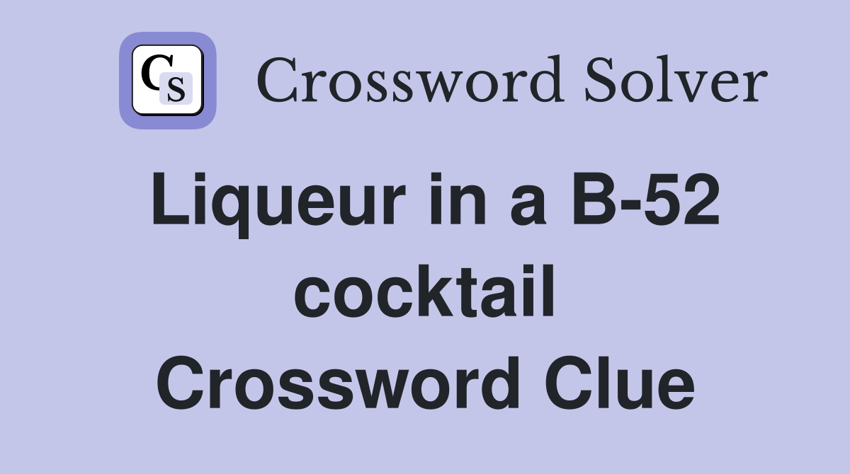 Liqueur in a B-52 cocktail Crossword Clue