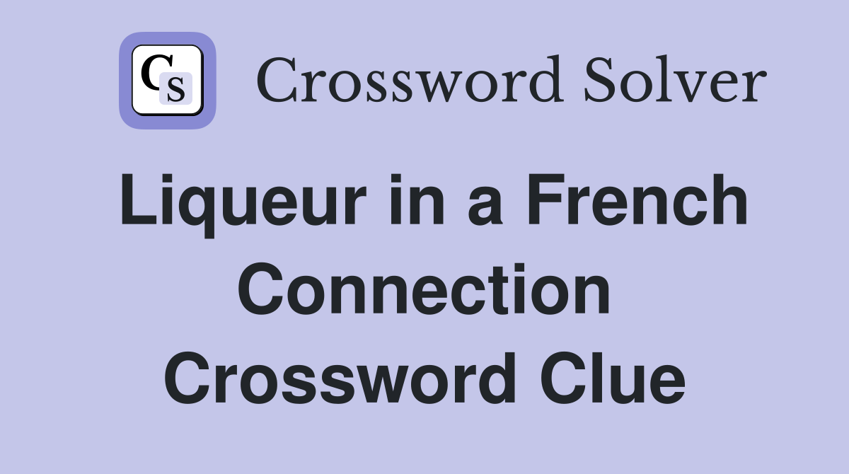 Liqueur in a French Connection Crossword Clue