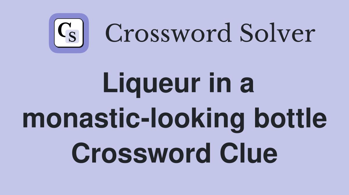 Liqueur in a monastic-looking bottle Crossword Clue