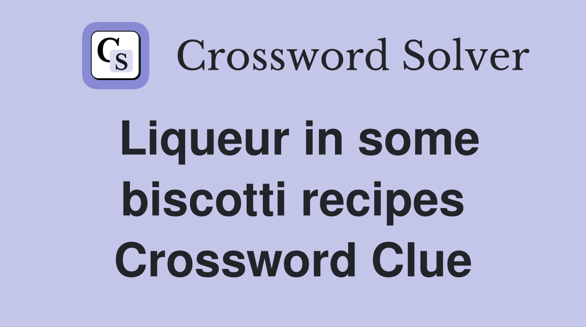 Liqueur in some biscotti recipes Crossword Clue